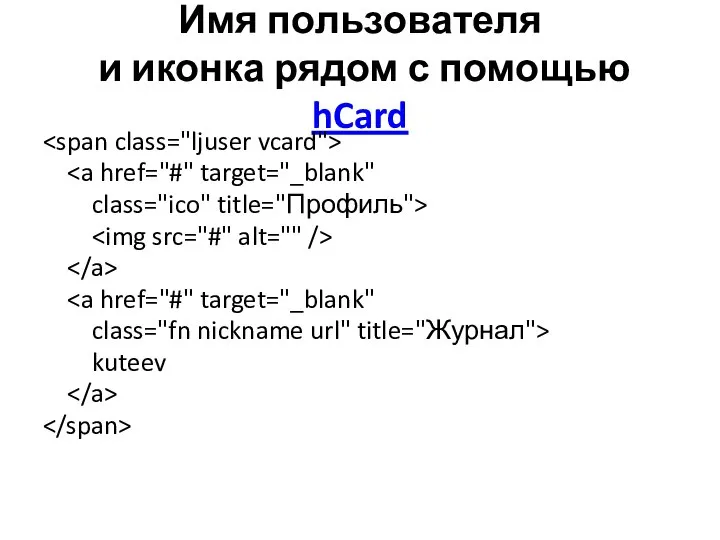 Имя пользователя и иконка рядом с помощью hCard class="ico" title="Профиль"> class="fn nickname url" title="Журнал"> kuteev