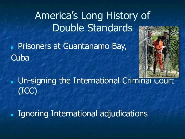 America’s Long History of Double Standards Prisoners at Guantanamo Bay, Cuba Un-signing