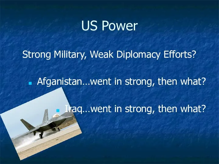 US Power Strong Military, Weak Diplomacy Efforts? Afganistan…went in strong, then what?