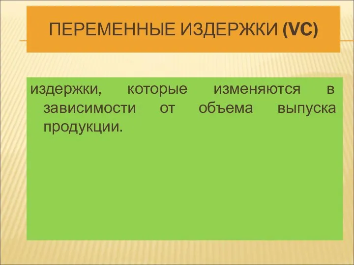 ПЕРЕМЕННЫЕ ИЗДЕРЖКИ (VC) издержки, которые изменяются в зависимости от объема выпуска продукции.