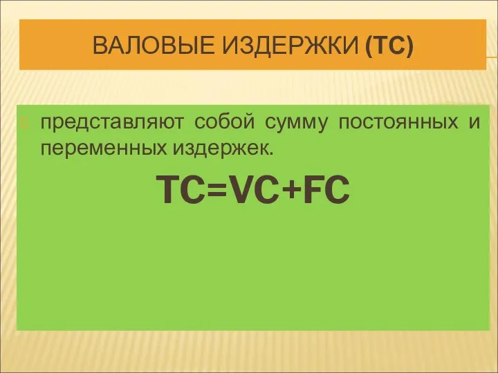 ВАЛОВЫЕ ИЗДЕРЖКИ (ТС) представляют собой сумму постоянных и переменных издержек. TC=VC+FC
