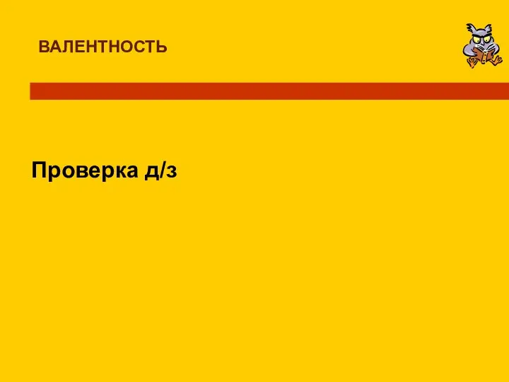 ВАЛЕНТНОСТЬ Проверка д/з