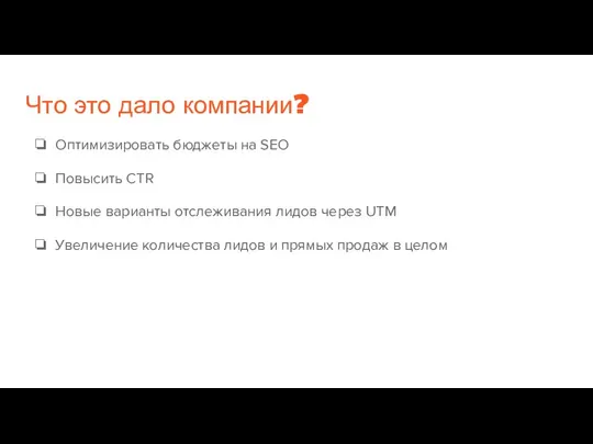 Что это дало компании? Оптимизировать бюджеты на SEO Повысить CTR Новые варианты