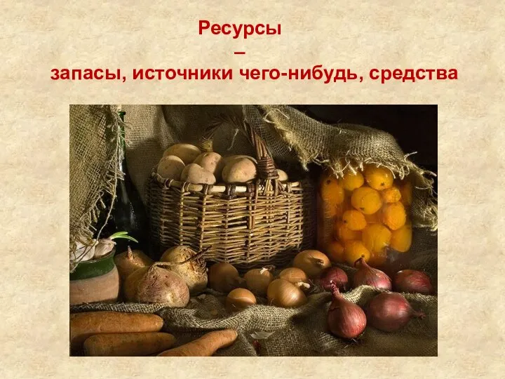 Ресурсы – запасы, источники чего-нибудь, средства