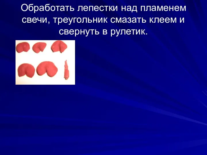 Обработать лепестки над пламенем свечи, треугольник смазать клеем и свернуть в рулетик.