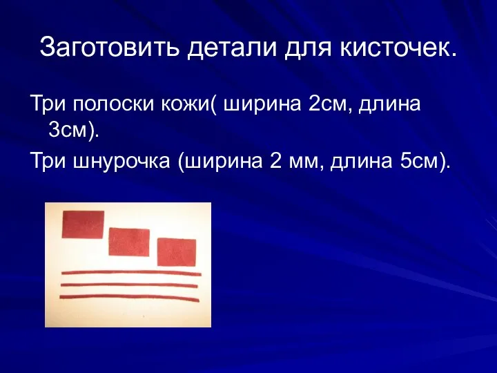 Заготовить детали для кисточек. Три полоски кожи( ширина 2см, длина 3см). Три