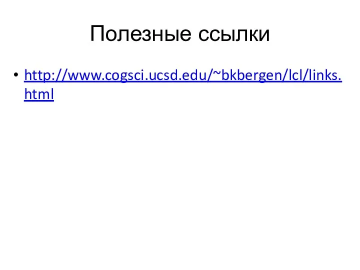 Полезные ссылки http://www.cogsci.ucsd.edu/~bkbergen/lcl/links.html