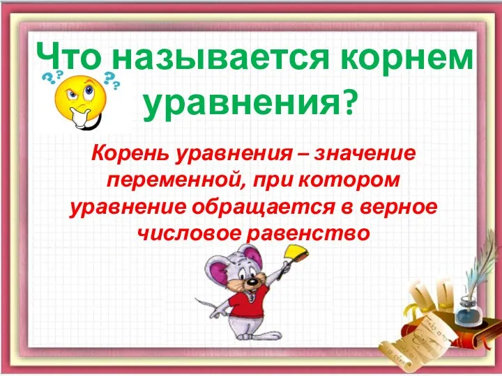 Что называется корнем уравнения? Корень уравнения – значение переменной, при котором уравнение