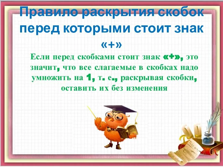 Правило раскрытия скобок перед которыми стоит знак «+» Если перед скобками стоит