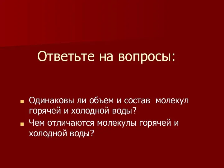 Ответьте на вопросы: Одинаковы ли объем и состав молекул горячей и холодной