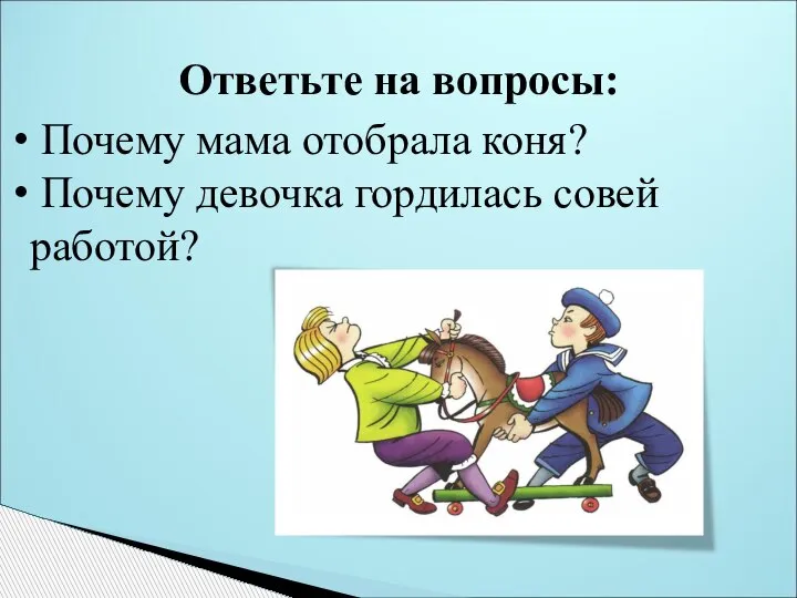 Почему мама отобрала коня? Почему девочка гордилась совей работой? Ответьте на вопросы: