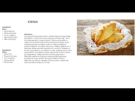 KIBINAI Ingredientai: Tešlai – 500 g miltų Žiupsnelis druskos 2 vnt. kiaušinių