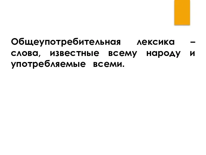 Общеупотребительная лексика – слова, известные всему народу и употребляемые всеми. Такие слова