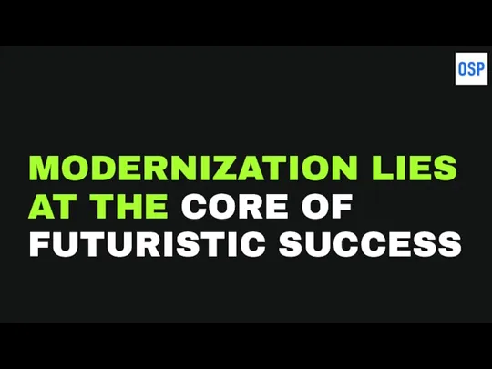 MODERNIZATION LIES AT THE CORE OF FUTURISTIC SUCCESS