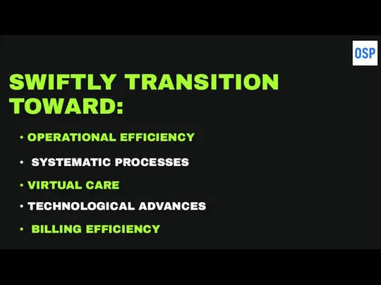 SWIFTLY TRANSITION TOWARD: OPERATIONAL EFFICIENCY SYSTEMATIC PROCESSES VIRTUAL CARE TECHNOLOGICAL ADVANCES BILLING EFFICIENCY