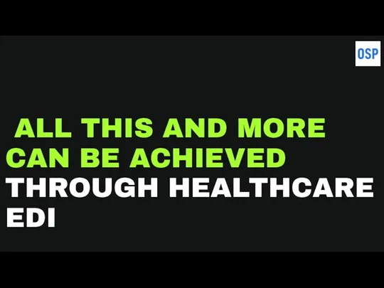 ALL THIS AND MORE CAN BE ACHIEVED THROUGH HEALTHCARE EDI
