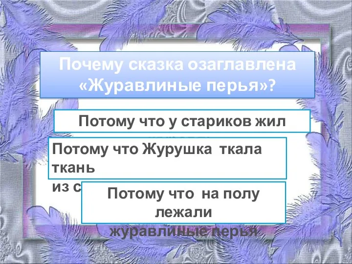 Почему сказка озаглавлена «Журавлиные перья»? Потому что у стариков жил журавль Потому