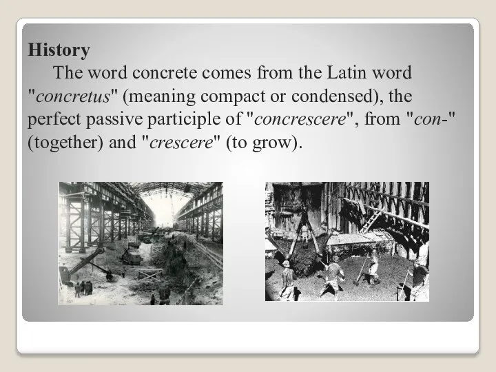 History The word concrete comes from the Latin word "concretus" (meaning compact