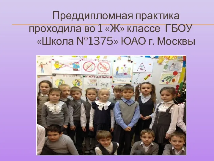 Преддипломная практика проходила во 1 «Ж» классе ГБОУ «Школа №1375» ЮАО г. Москвы