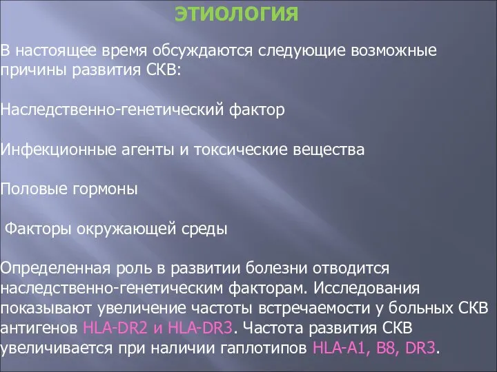 В настоящее время обсуждаются следующие возможные причины развития СКВ: Наследственно-генетический фактор Инфекционные