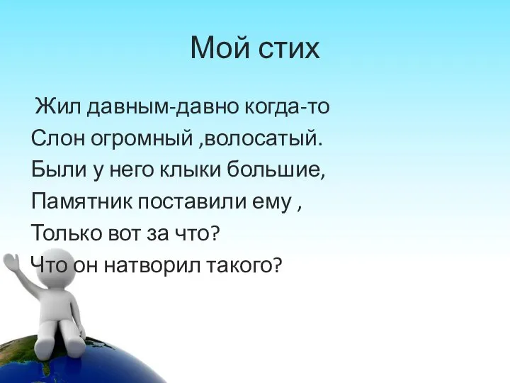 Мой стих Жил давным-давно когда-то Слон огромный ,волосатый. Были у него клыки