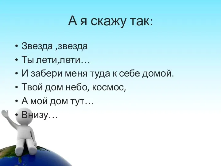 А я скажу так: Звезда ,звезда Ты лети,лети… И забери меня туда