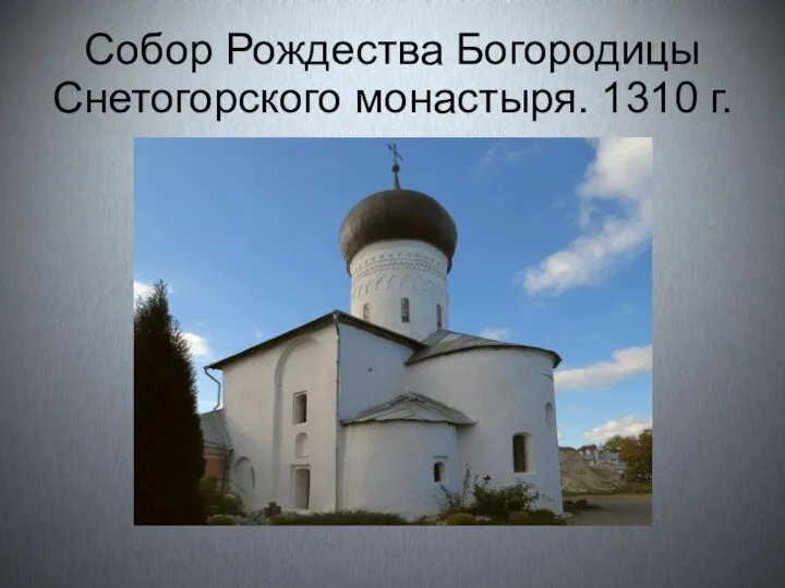 Собор Рождества Богородицы Снетогорского монастыря. 1310 г.