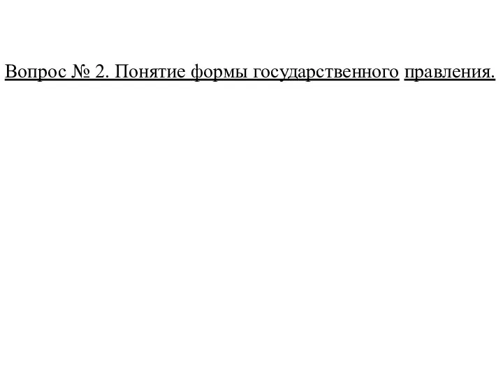 Вопрос № 2. Понятие формы государственного правления.