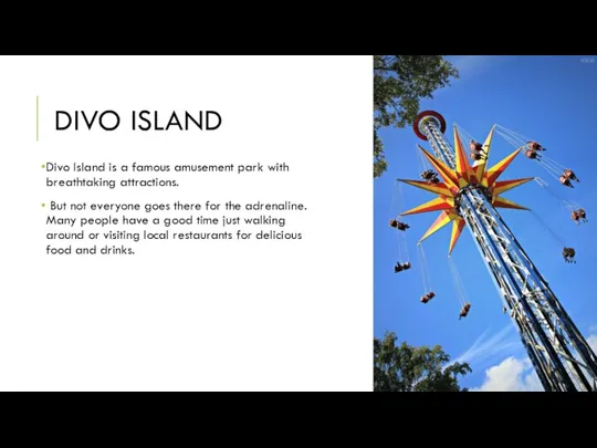 DIVO ISLAND Divo Island is a famous amusement park with breathtaking attractions.