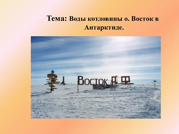 Тема: Воды котловины о. Восток в Антарктиде.