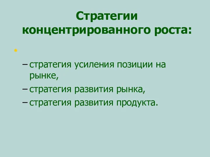 Стратегии концентрированного роста: стратегия усиления позиции на рынке, стратегия развития рынка, стратегия развития продукта.