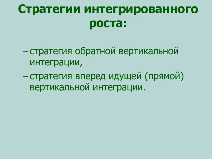 Стратегии интегрированного роста: стратегия обратной вертикальной интеграции, стратегия вперед идущей (прямой) вертикальной интеграции.