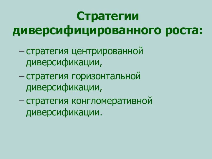 Стратегии диверсифицированного роста: стратегия центрированной диверсификации, стратегия горизонтальной диверсификации, стратегия конгломеративной диверсификации.