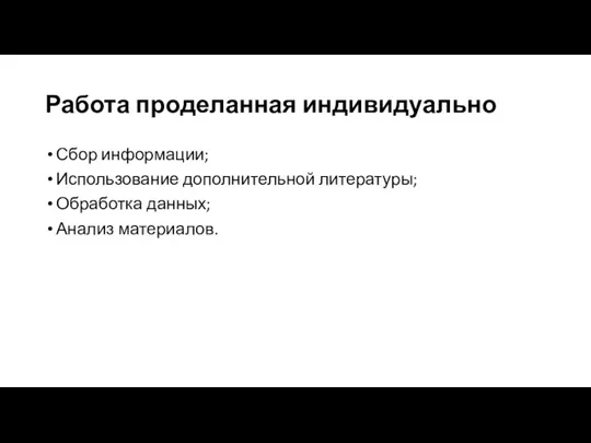 Работа проделанная индивидуально Сбор информации; Использование дополнительной литературы; Обработка данных; Анализ материалов.