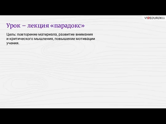 Цель: повторение материала, развитие внимания и критического мышления, повышение мотивации учения. Урок – лекция «парадокс»