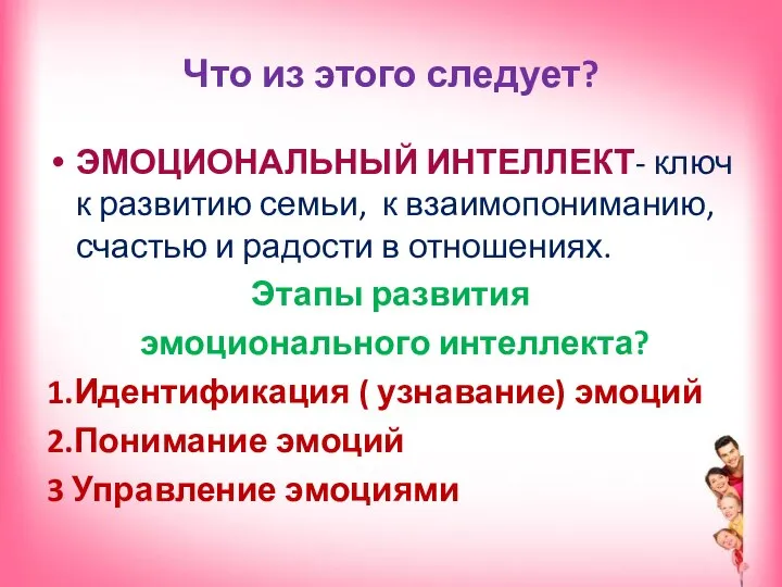 Что из этого следует? ЭМОЦИОНАЛЬНЫЙ ИНТЕЛЛЕКТ- ключ к развитию семьи, к взаимопониманию,