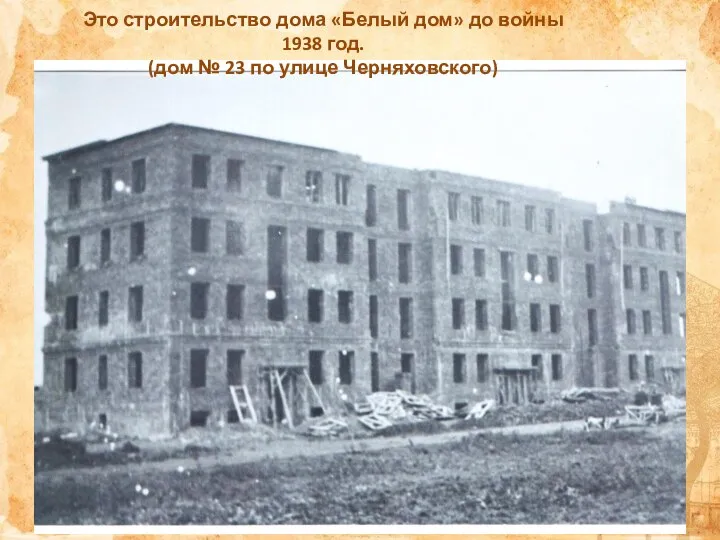 Это строительство дома «Белый дом» до войны 1938 год. (дом № 23 по улице Черняховского)