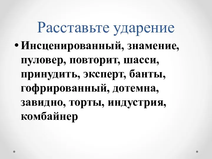 Расставьте ударение Инсценированный, знамение, пуловер, повторит, шасси, принудить, эксперт, банты, гофрированный, дотемна, завидно, торты, индустрия, комбайнер