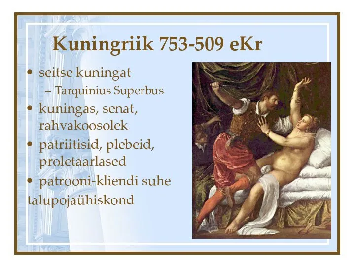 Kuningriik 753-509 eKr seitse kuningat Tarquinius Superbus kuningas, senat, rahvakoosolek patriitisid, plebeid, proletaarlased patrooni-kliendi suhe talupojaühiskond