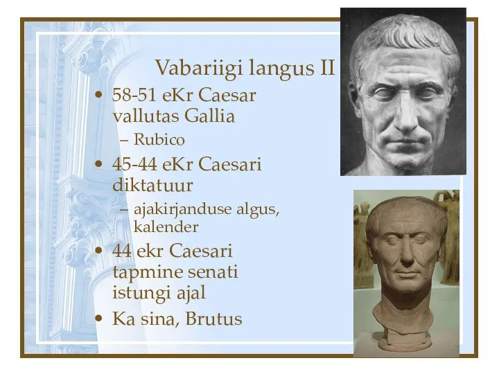 Vabariigi langus II 58-51 eKr Caesar vallutas Gallia Rubico 45-44 eKr Caesari
