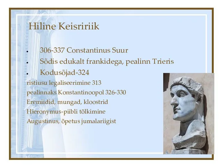 Hiline Keisririik 306-337 Constantinus Suur Sõdis edukalt frankidega, pealinn Trieris Kodusõjad-324 ristiusu