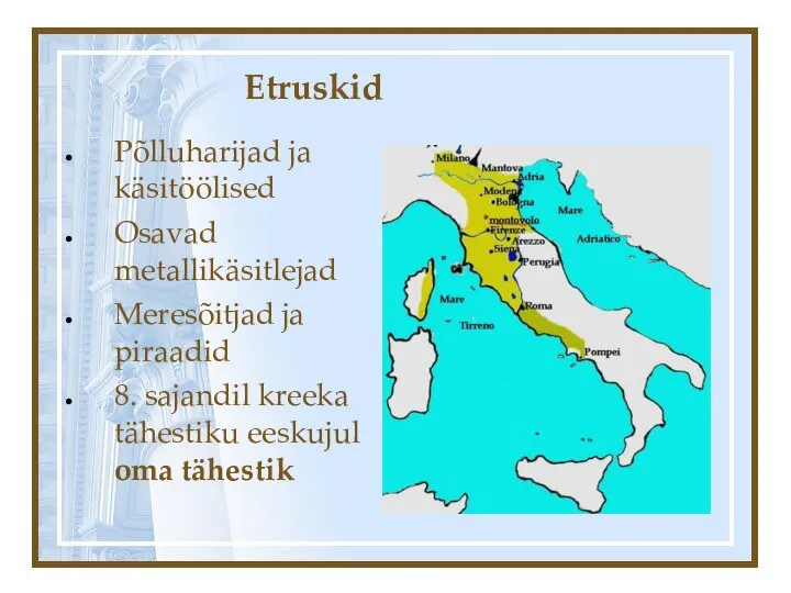 Etruskid Põlluharijad ja käsitöölised Osavad metallikäsitlejad Meresõitjad ja piraadid 8. sajandil kreeka tähestiku eeskujul oma tähestik