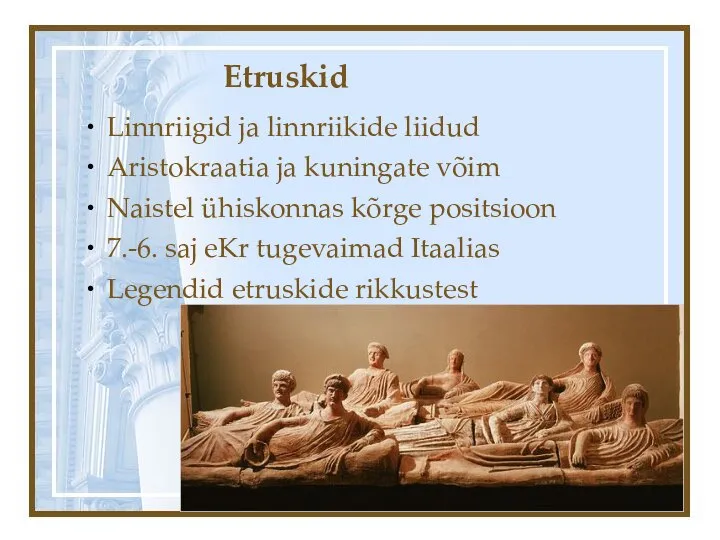 Etruskid Linnriigid ja linnriikide liidud Aristokraatia ja kuningate võim Naistel ühiskonnas kõrge