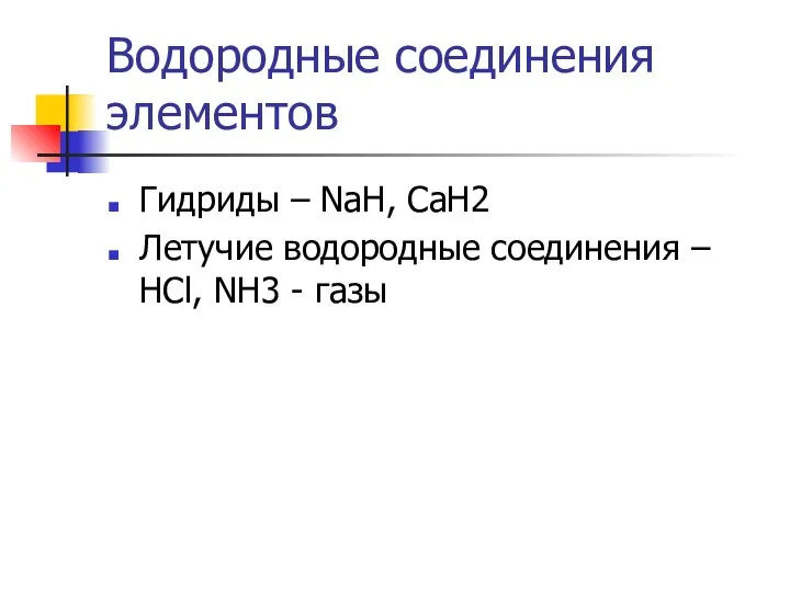 Водородные соединения элементов Гидриды – NaH, CaH2 Летучие водородные соединения – HCl, NH3 - газы