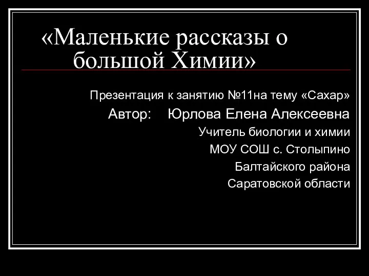 «Маленькие рассказы о большой Химии» Презентация к занятию №11на тему «Сахар» Автор: