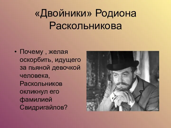 «Двойники» Родиона Раскольникова Почему , желая оскорбить, идущего за пьяной девочкой человека,