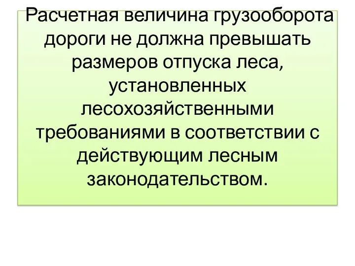 Расчетная величина грузооборота дороги не должна превышать размеров отпуска леса, установленных лесохозяйственными