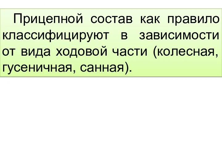 Прицепной состав как правило классифицируют в зависимости от вида ходовой части (колесная, гусеничная, санная).