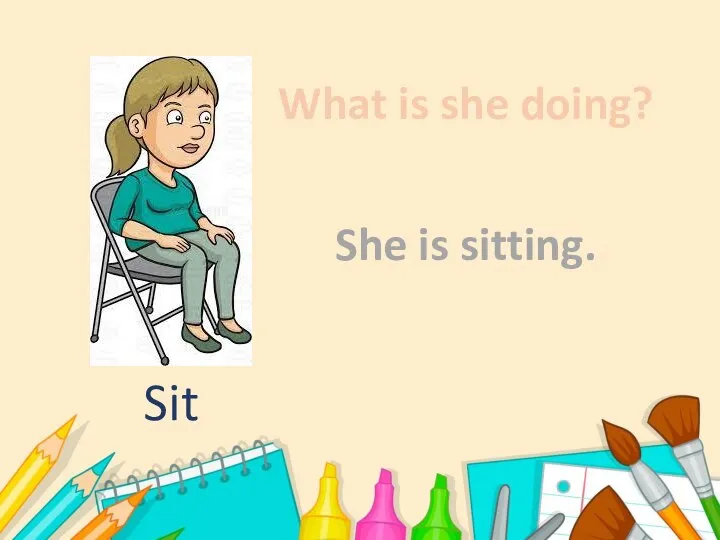 What is she doing? She is sitting. Sit