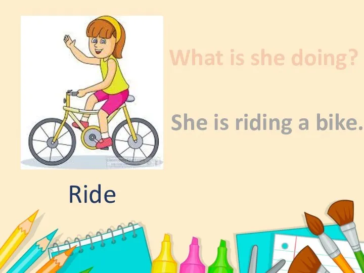 What is she doing? She is riding a bike. Ride